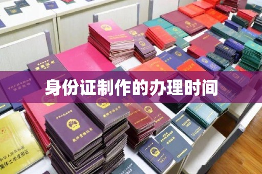 南部身份证制作的办理时间