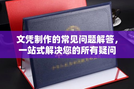 南部文凭制作的常见问题解答，一站式解决您的所有疑问