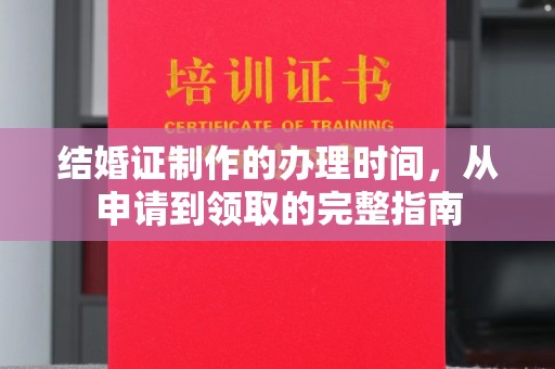 南部结婚证制作的办理时间，从申请到领取的完整指南