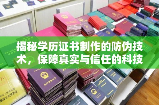 南部揭秘学历证书制作的防伪技术，保障真实与信任的科技力量